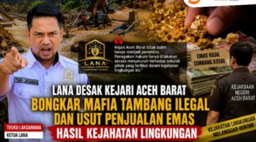 LANA Desak Kejari Aceh Barat Bongkar Mafia Tambang Ilegal dan Usut Penjualan Emas Hasil Kejahatan Lingkungan