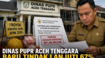 Dinas PUPR Aceh Tenggara Baru Tindak lanjuti 67 Persen Temuan BPK RI 2024–2025, Dugaan Kerugian Keuangan Daerah Capai Rp1,96 Miliar