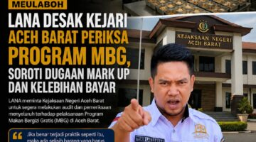 Ada Apa di Balik Program MBG Aceh Barat? LANA Desak Kejari Aceh Barat Usut Program MBG, Dugaan Mark Up dan Kelebihan Bayar Jadi Sorotan