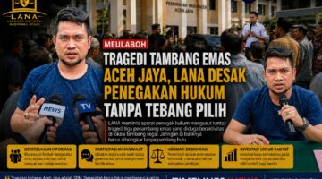 Tragedi Tambang Emas Aceh Jaya, LANA Desak Penegakan Hukum Tanpa Tebang Pilih