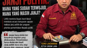 LANA Minta Bupati Aceh Barat Buka “Rapor” Janji Politik: Mana yang Sudah Terwujud, Mana yang Masih Menunggu?