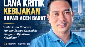 LANA Kritik Kebijakan Bupati Aceh Barat: Bahasa Itu Dinamis, Jangan Semua Kehendak Penguasa Dijadikan Kewajiban