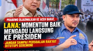 Prabowo Dijadwalkan ke Aceh Barat, LANA: Momentum Baik Mengadu Langsung ke Presiden, Jangan Sampai Persoalan Rakyat Ditutupi Seremoni